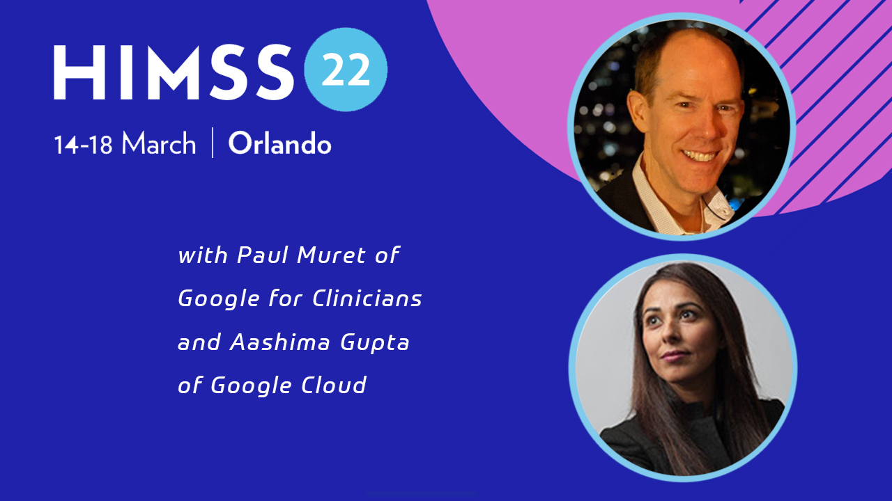 Paul Muret, vice president and general manager of Google for Clinicians, and Aashima Gupta, director of global healthcare solutions for Google Cloud