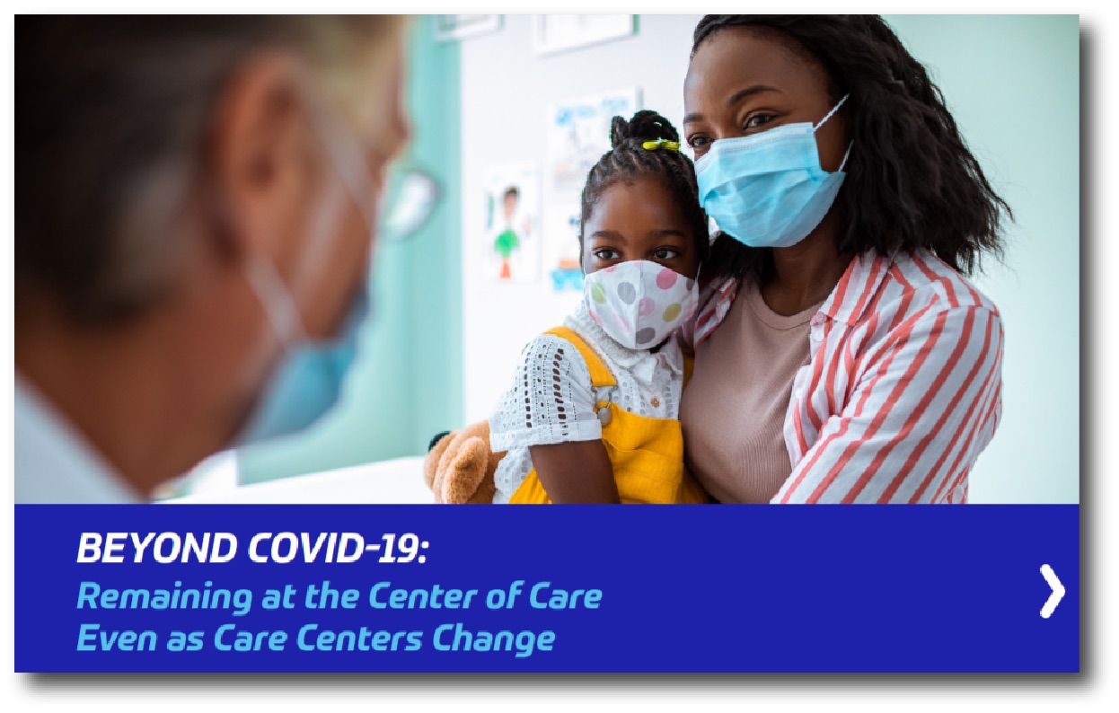 Beyond COVID-19: Remaining at the center of care even as care centers change 